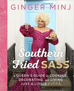 Southern Fried Sass: A Queen's Guide to Cooking, Decorating, and Living Just a Little "Extra"