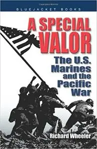 A Special Valor: The U.S. Marines and the Pacific War