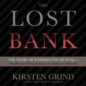 The Lost Bank: The Story of Washington Mutual - The Biggest Bank Failure in American History [Audiobook]{Repost}