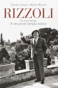 Nicola Carraro, Alberto Rizzoli - Rizzoli. La vera storia di una grande famiglia italiana