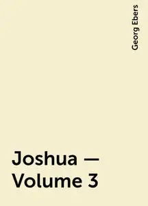 «Joshua — Volume 3» by Georg Ebers