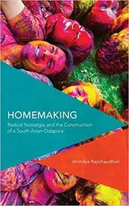 Homemaking: Radical Nostalgia and the Construction of a South Asian Diaspora