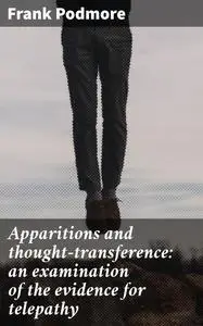 «Apparitions and thought-transference: an examination of the evidence for telepathy» by Frank Podmore