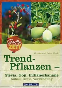 Trendpflanzen - Stevia, Goji & Co: Anbau, Ernte, Verwendung