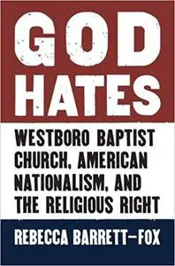 God Hates: Westboro Baptist Church, American Nationalism, and the Religious Right