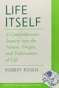 Life Itself: A Comprehensive Inquiry Into the Nature, Origin, and Fabrication of Life (Complexity in Ecological Systems)