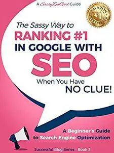 SEO - The Sassy Way to Ranking #1 in Google - when you have NO CLUE!: A Beginner's Guide to Search Engine Optimization