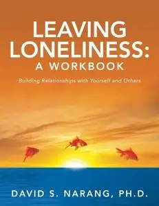 Leaving Loneliness: A Workbook: Building Relationships with Yourself and Others