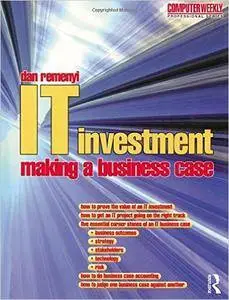 IT Investment: Making a Business Case (Computer Weekly Professional Series)