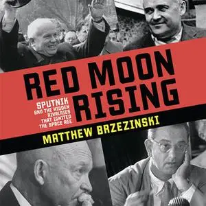 «Red Moon Rising: Sputnik and the Hidden Rivals That Ignited the Space Age» by Matthew Brzezinski