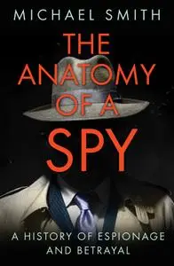 The Anatomy of a Spy: A History of Espionage and Betrayal
