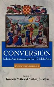 Conversion in Late Antiquity and the Early Middle Ages: Seeing and Believing (Studies in Comparative History)