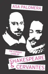 «The Curious Lives of Shakespeare & Cervantes» by Asa Palomera