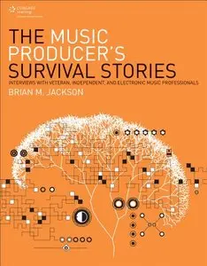 The Music Producer's Survival Stories: Interviews with Veteran, Independent, and Electronic Music Professionals (repost)