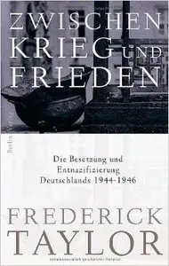 Zwischen Krieg und Frieden: Die Besetzung und Entnazifizierung Deutschlands 1944-1946