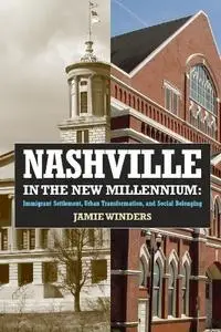 Nashville in the New Millennium: Immigrant Settlement, Urban Transformation, and Social Belonging