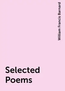 «Selected Poems» by William Francis Barnard