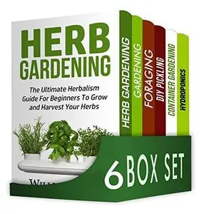 Herbs 6 in 1 Box Set : Herb Gardening, Gardening, Foraging, DIY Pickling, Container Gardening, Hydroponics