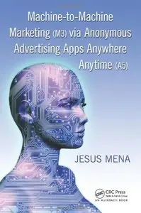 Machine-to-Machine Marketing (M3) via Anonymous Advertising Apps Anywhere Anytime (A5)