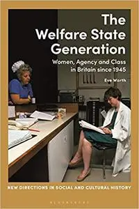 The Welfare State Generation: Women, Agency and Class in Britain since 1945