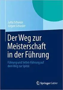 Der Weg zur Meisterschaft in der Führung: Führung und Selbst-Führung auf dem Weg zur Spitze