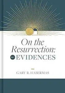 On the Resurrection, Volume 1: Evidences