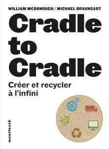 William McDonough, Michael Braungart, "Cradle to cradle : Créer et recycler à l'infini"