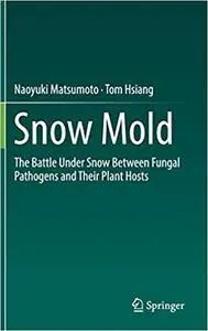 Snow Mold: The Battle Under Snow Between Fungal Pathogens and Their Plant Hosts [Repost]