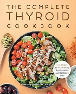 The Complete Thyroid Cookbook: Easy Recipes and Meal Plans for Hypothyroidism and Hashimoto's Relief