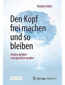 Den Kopf frei machen und so bleiben: Anders denken und glücklich werden [Repost]