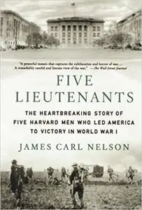 Five Lieutenants: The Heartbreaking Story of Five Harvard Men Who Led America to Victory in World War I (Repost)