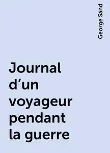 «Journal d'un voyageur pendant la guerre» by George Sand