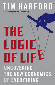 The Logic of Life: The Rational Economics of an Irrational World by Tim Harford [Repost]
