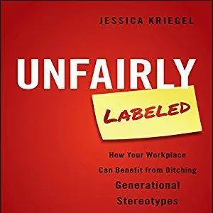 Unfairly Labeled: How Your Workplace Can Benefit From Ditching Generational Stereotypes [Audiobook]