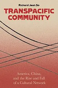 Transpacific Community: America, China, and the Rise and Fall of a Cultural Network (Repost)