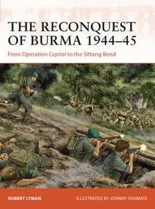 The Reconquest of Burma 1944-1945 (Osprey Campaign 390)