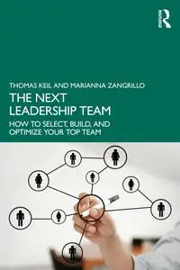 The Next Leadership Team:  How to Select, Build, and Optimize Your Top Team