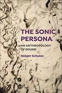 The Sonic Persona: An Anthropology of Sound