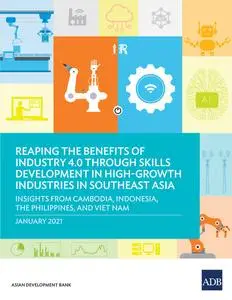 «Reaping the Benefits of Industry 4.0 through Skills Development in High-Growth Industries in Southeast Asia» by Asian D