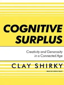 Cognitive Surplus: Creativity and Generosity in a Connected Age  (Audiobook)