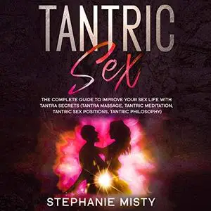 Tantric Sex: The Complete Guide to Improve Your Sex Life with Tantra Secrets [Audiobook]