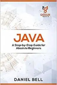 Java: A Step-by-Step Guide for Absolute Beginners
