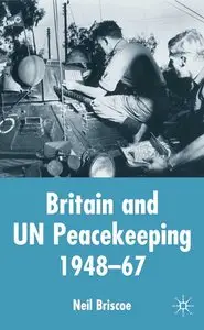 Neil Briscoe, "Britain and UN Peacekeeping: 1948-67"