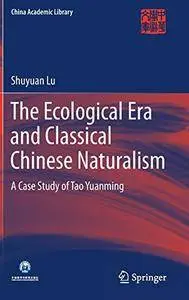 The Ecological Era and Classical Chinese Naturalism: A Case Study of Tao Yuanming (China Academic Library)