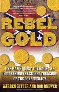 Rebel Gold: One Man's Quest to Crack the Code Behind the Secret Treasure of the Confederacy