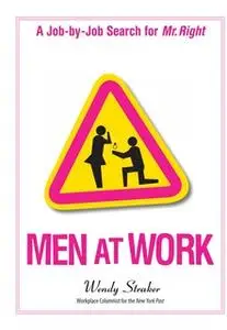 «Men At Work: A Job-by-Job Search for Mr. Right» by Wendy Straker