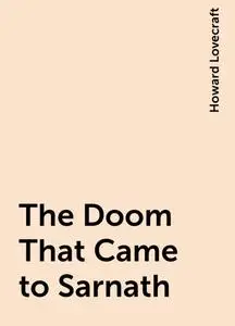 «The Doom That Came to Sarnath» by Howard Lovecraft
