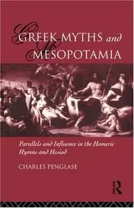 Greek Myths and Mesopotamia: Parallels and Influence in the Homeric Hymns and Hesiod by Charles Penglase (Repost)