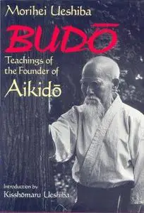 Budo. Teachings of the Founder of Aikido (Repost)