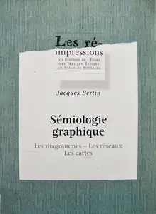 Jacques Bertin, "Sémiologie graphique: Les diagrammes - Les réseaux - Les cartes"